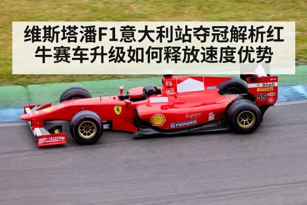 维斯塔潘F1意大利站夺冠解析红牛赛车升级如何释放速度优势